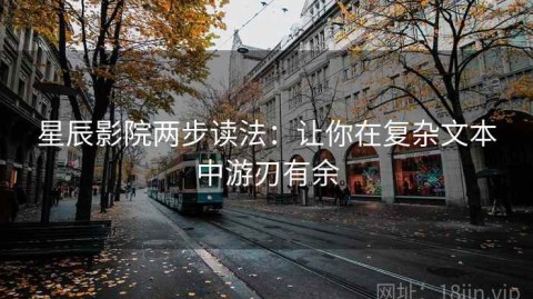 星辰影院两步读法：让你在复杂文本中游刃有余