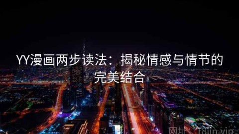 YY漫画两步读法：揭秘情感与情节的完美结合