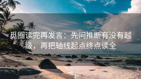 觅圈读完再发言：先问推断有没有越级，再把轴线起点终点读全