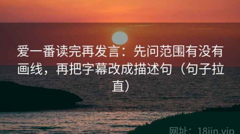 爱一番读完再发言：先问范围有没有画线，再把字幕改成描述句（句子拉直）