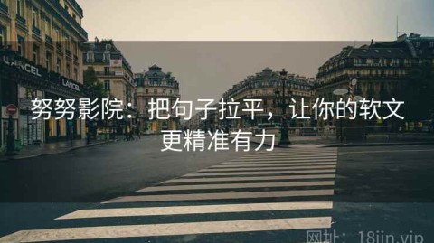 努努影院：把句子拉平，让你的软文更精准有力