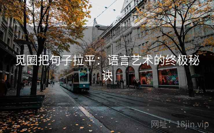 觅圈把句子拉平：语言艺术的终极秘诀