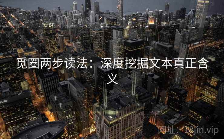觅圈两步读法:深度挖掘文本真正含义 觅圈两步读法:深度挖掘文本真正含义