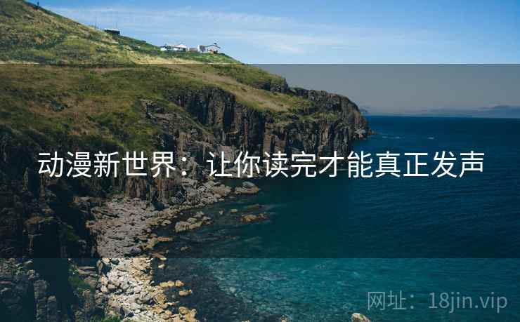 动漫新世界:让你读完才能真正发声 动漫新世界:让你读完才能真正发声