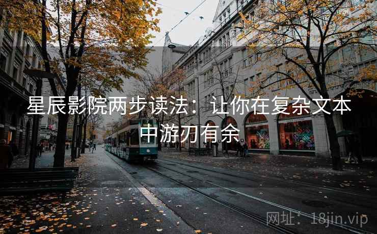 星辰影院两步读法：让你在复杂文本中游刃有余