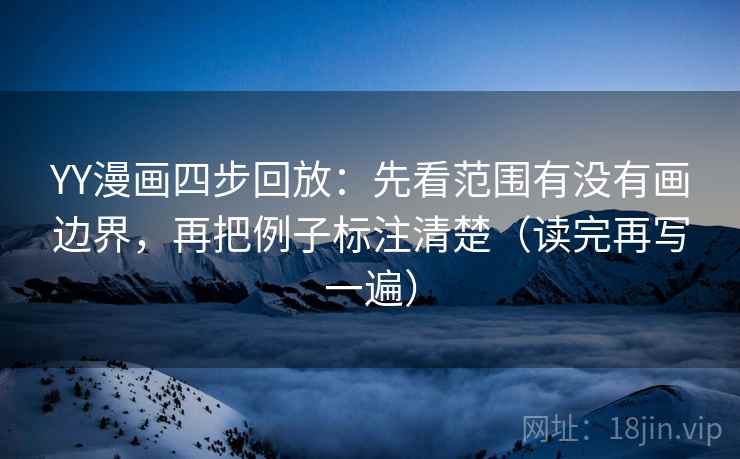 YY漫画四步回放:先看范围有没有画边界,再把例子标注清楚(读完再写一遍) YY漫画四步回放:先看范围有没有画边界,再把例子标注清楚(读完再写一遍)