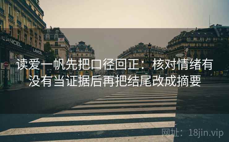 读爱一帆先把口径回正：核对情绪有没有当证据后再把结尾改成摘要