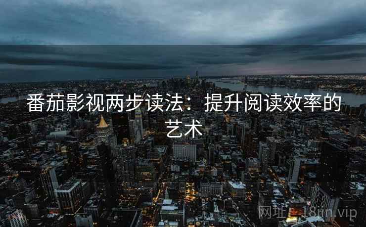 番茄影视两步读法：提升阅读效率的艺术